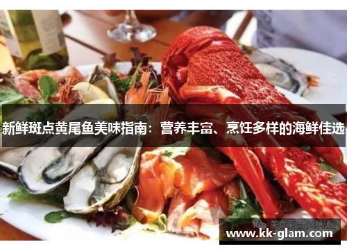 新鲜斑点黄尾鱼美味指南：营养丰富、烹饪多样的海鲜佳选